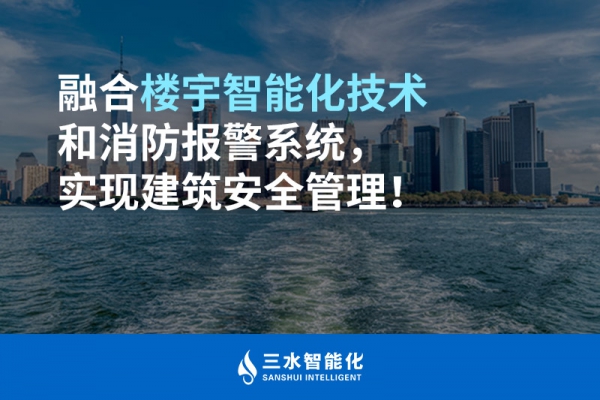 融合樓宇智能化技術和消防報警系統(tǒng)，實現(xiàn)建筑安全管理！